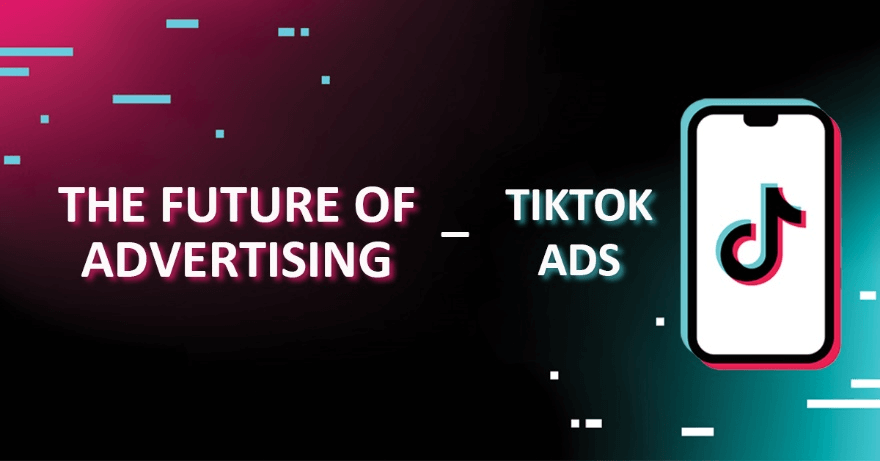 Quảng cáo trên TikTok là một xu hướng marketing đầy tiềm năng mới
