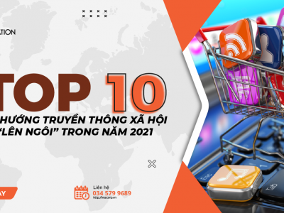 10 XU HƯỚNG TRUYỀN THÔNG XÃ HỘI “LÊN NGÔI” TRONG NĂM 2021 