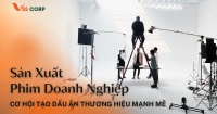 Sản xuất phim doanh nghiệp chuyên nghiệp - Cơ hội tạo dấu ấn thương hiệu mạnh mẽ