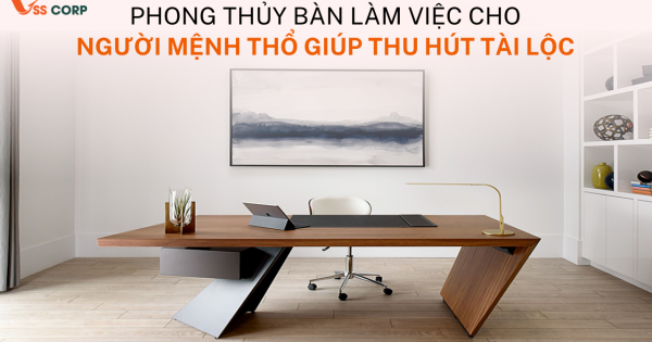 Phong thủy bàn làm việc cho người mệnh Thổ thu hút tài lộc