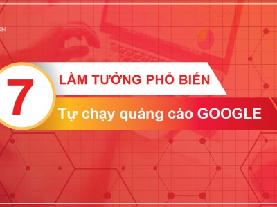 7 lầm tưởng khi tự chạy quảng cáo Google Ads